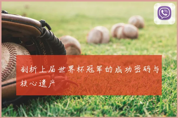 剖析上届世界杯冠军的成功密码与核心遗产