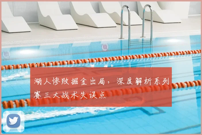 湖人惨败掘金出局，深度解析系列赛三大战术失误点